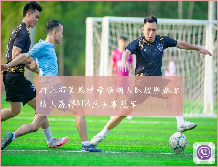科比布莱恩特带领湖人队战胜凯尔特人赢得NBA总决赛冠军